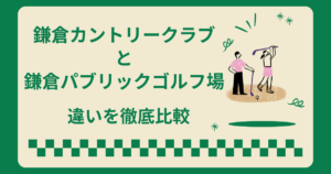 鎌倉カントリークラブと鎌倉パブリックゴルフ場の違いを徹底比較！どっちがおすすめ？
