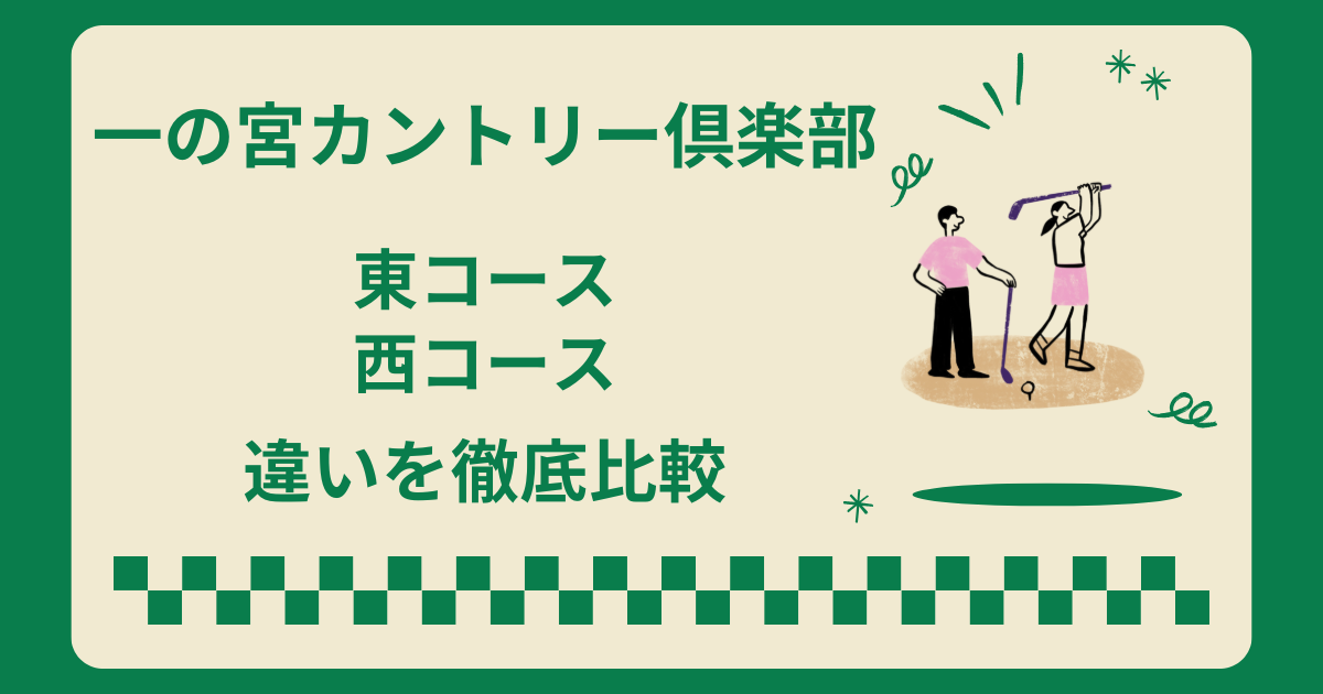 一の宮カントリー倶楽部の東コースと西コースの違いを徹底比較！どっち