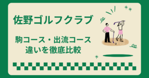 佐野ゴルフクラブ駒コースと出流コースはどっちがおすすめ